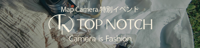 【9/15（月･祝）開催】 特別イベント「TOP NOTCH」（トップナッチ） マップカメラが打ち出す新たな世界観 『Camera is Fashion』　